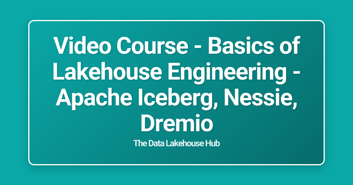 Video Course - Basics of Lakehouse Engineering - Apache Iceberg, Nessie, Dremio