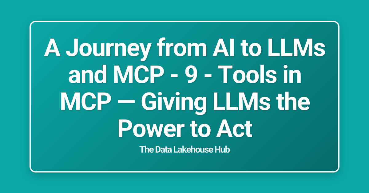 A Journey from AI to LLMs and MCP - 9 - Tools in MCP — Giving LLMs the Power to Act